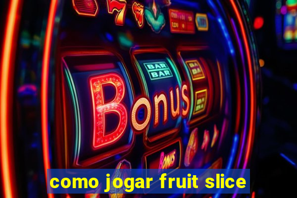 como jogar fruit slice